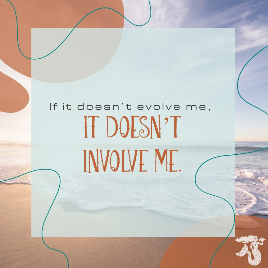 If it doesn’t evolve me, it doesn’t involve me.