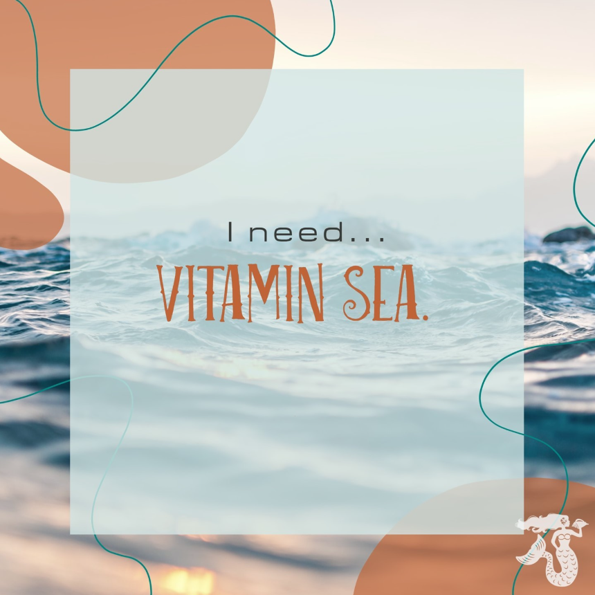 I need… Vitamin Sea.